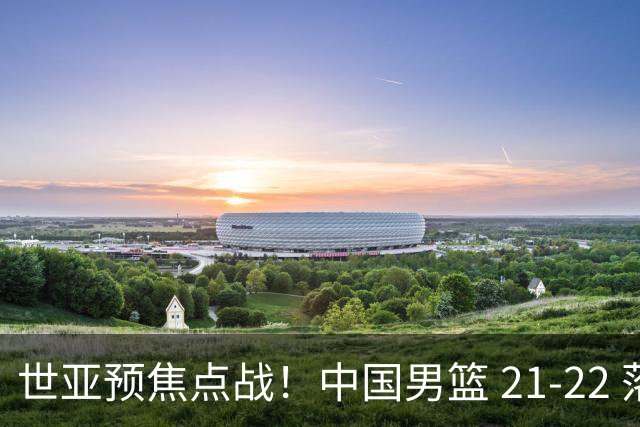 世亚预焦点战！中国男篮 21-22 落后日本首节，对手三分神准，外线防守漏洞暴露