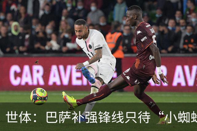 世体：巴萨补强锋线只待“小蜘蛛”到位，弗里克剑指欧冠冠军