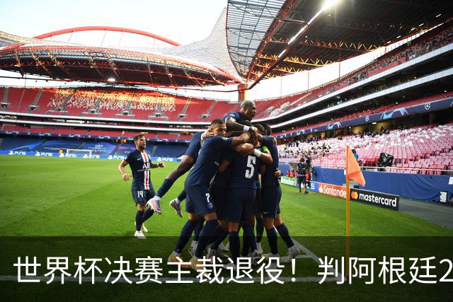 世界杯决赛主裁退役！判阿根廷25次犯规+5黄1红，无视梅西告状捂嘴