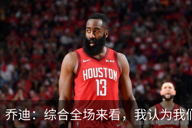 乔迪：综合全场来看，我认为我们具备拿下比赛的机会