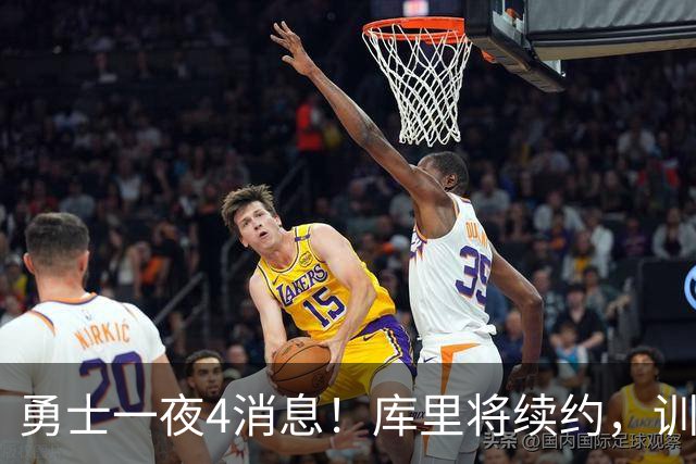 勇士一夜4消息！库里将续约，训练营合同追本西，又看上3大新援