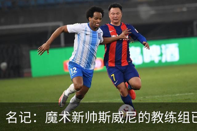 名记：魔术新帅斯威尼的教练组已初具规模 多为篮网雄鹿马刺同事