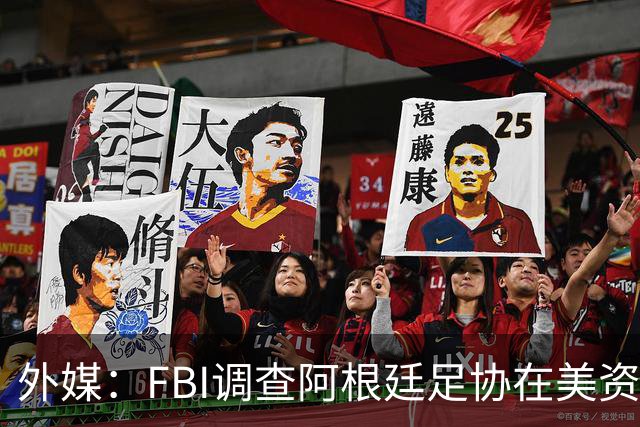外媒：FBI调查阿根廷足协在美资金 或涉及洗钱与银行欺诈