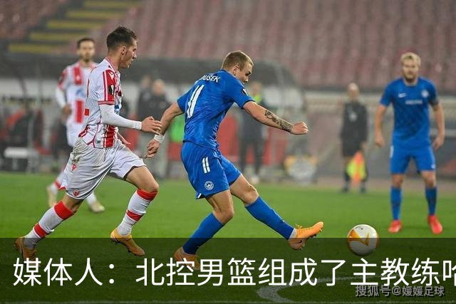 媒体人：北控男篮组成了主教练哈里斯 助教张兆旭&韩硕的新班底