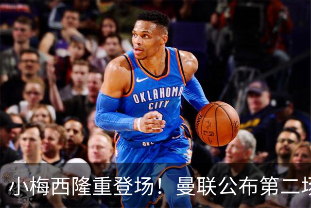 小梅西隆重登场！曼联公布第二场热身赛大名单，800万新援落选谢什科仍伤缺