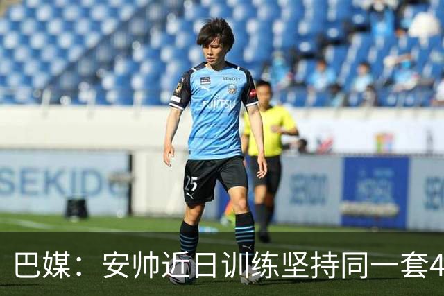 巴媒：安帅近日训练坚持同一套424首发，桑德罗、达尼洛边后卫