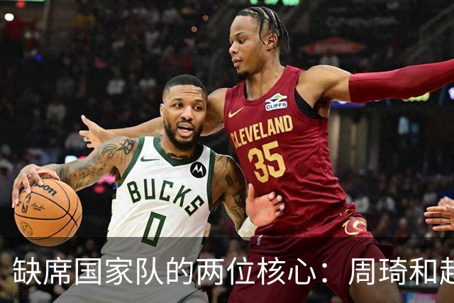 缺席国家队的两位核心：周琦和赵睿的幽默互动