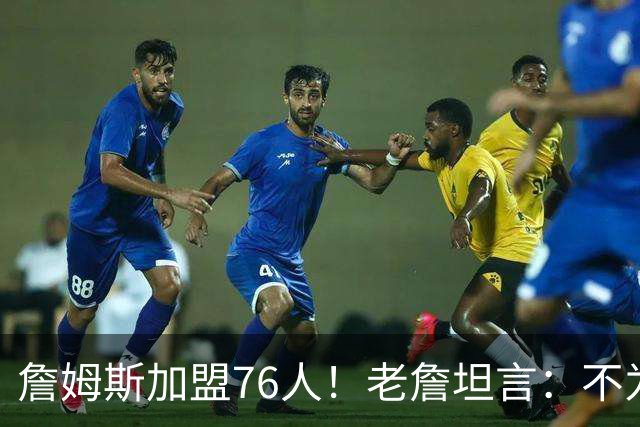 詹姆斯加盟76人！老詹坦言：不为钱不为家人只为赢！
