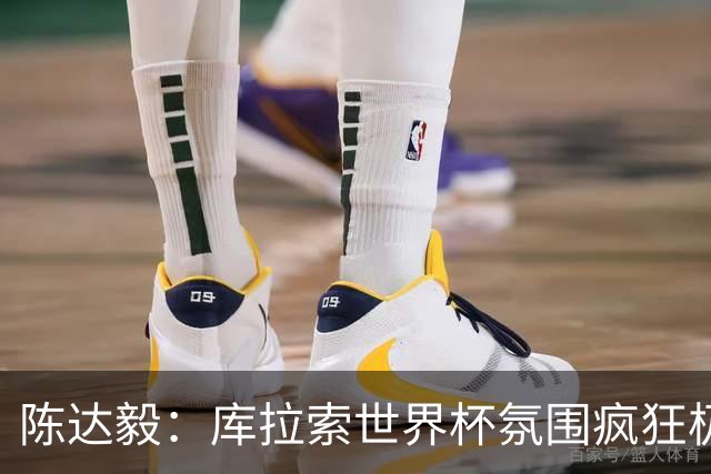 陈达毅：库拉索世界杯氛围疯狂极了 06年我哭着求爸爸让我踢球