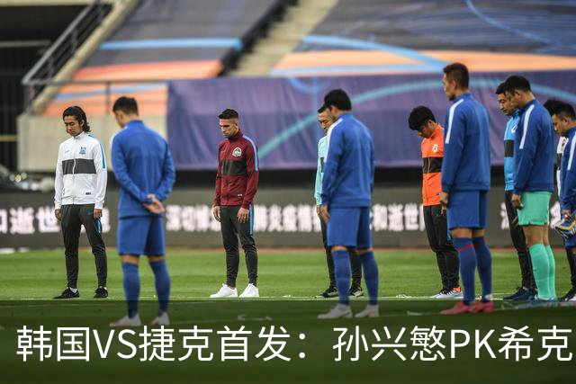 韩国VS捷克首发：孙兴慜PK希克 李刚仁绍切克登场