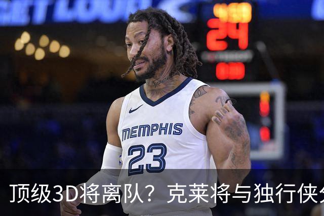 顶级3D将离队？克莱将与独行侠分道扬镳 回勇士还是继续追求冠军