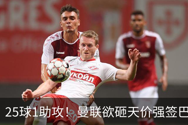 25球1助攻！曼联欲砸天价强签巴西神锋蒂亚戈，7600万欧谢什科主力椅岌岌可危
